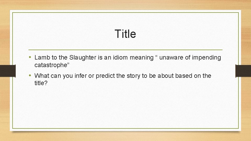 Title • Lamb to the Slaughter is an idiom meaning “ unaware of impending