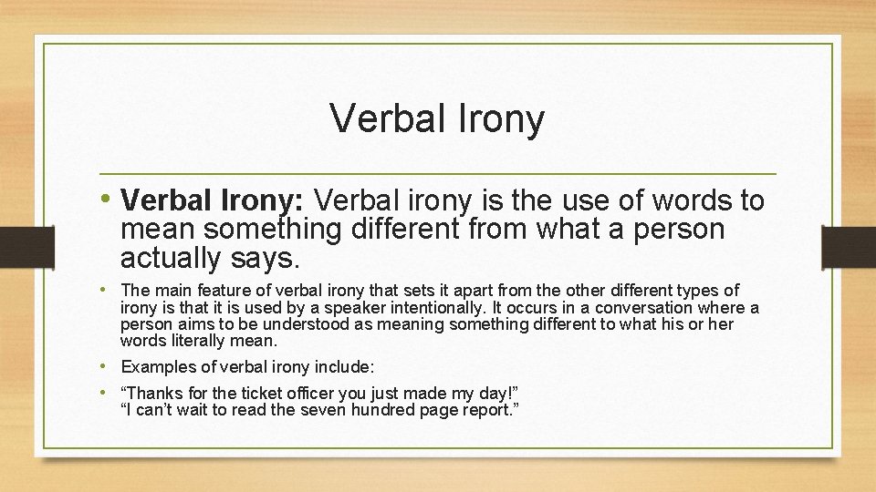 Verbal Irony • Verbal Irony: Verbal irony is the use of words to mean