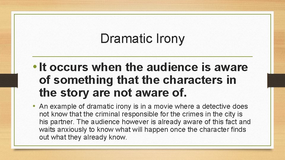 Dramatic Irony • It occurs when the audience is aware of something that the