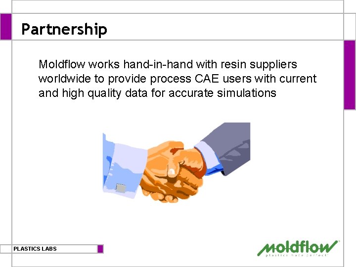 Partnership Moldflow works hand-in-hand with resin suppliers worldwide to provide process CAE users with