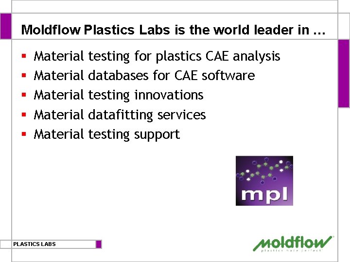 Moldflow Plastics Labs is the world leader in … § § § Material Material