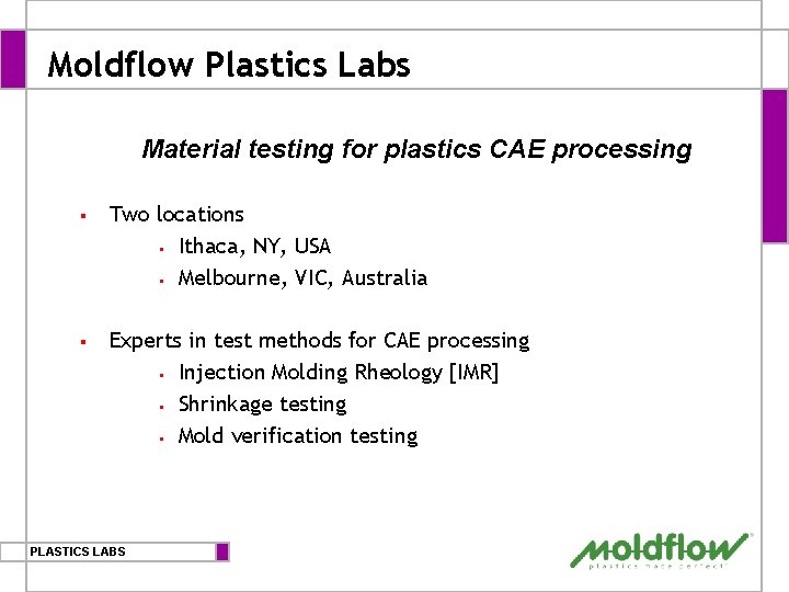 Moldflow Plastics Labs Material testing for plastics CAE processing § Two locations § Ithaca,