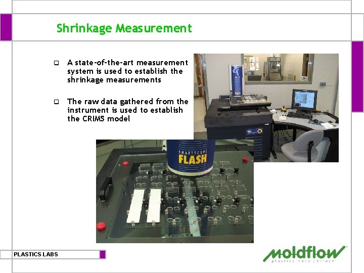 Shrinkage Measurement q A state-of-the-art measurement system is used to establish the shrinkage measurements