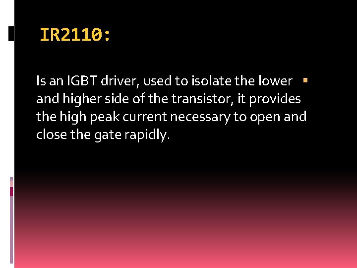 IR 2110: Is an IGBT driver, used to isolate the lower and higher side