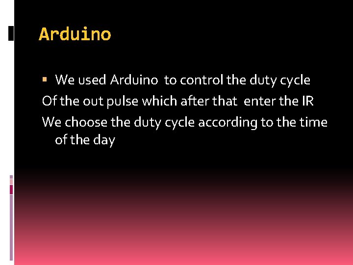 Arduino We used Arduino to control the duty cycle Of the out pulse which