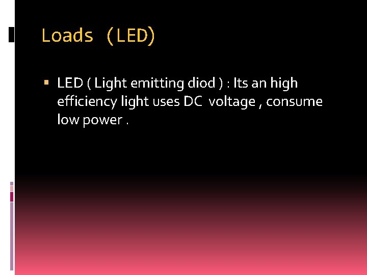 Loads (LED) LED ( Light emitting diod ) : Its an high efficiency light