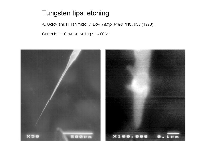 Tungsten tips: etching A. Golov and H. Ishimoto, J. Low Temp. Phys. 113, 957
