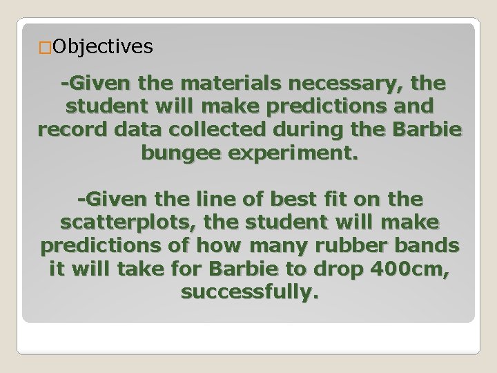 �Objectives -Given the materials necessary, the student will make predictions and record data collected