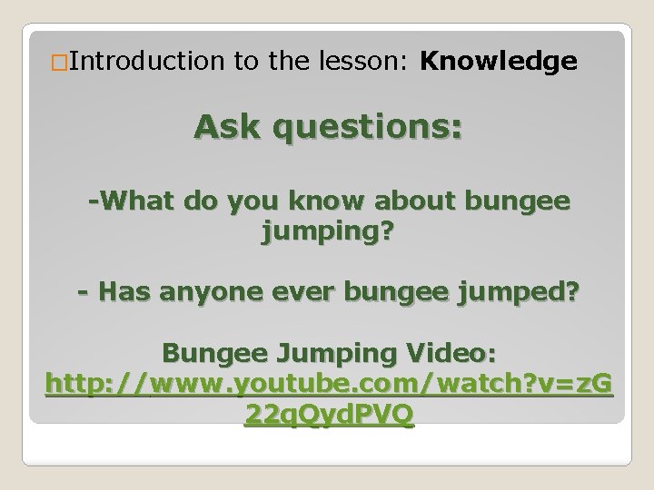 �Introduction to the lesson: Knowledge Ask questions: -What do you know about bungee jumping?