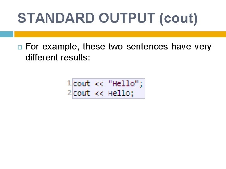 STANDARD OUTPUT (cout) For example, these two sentences have very different results: 