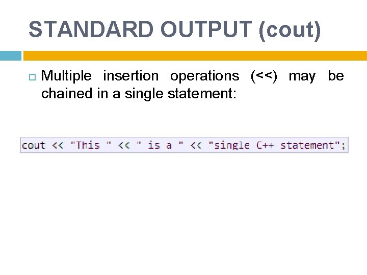 STANDARD OUTPUT (cout) Multiple insertion operations (<<) may be chained in a single statement: