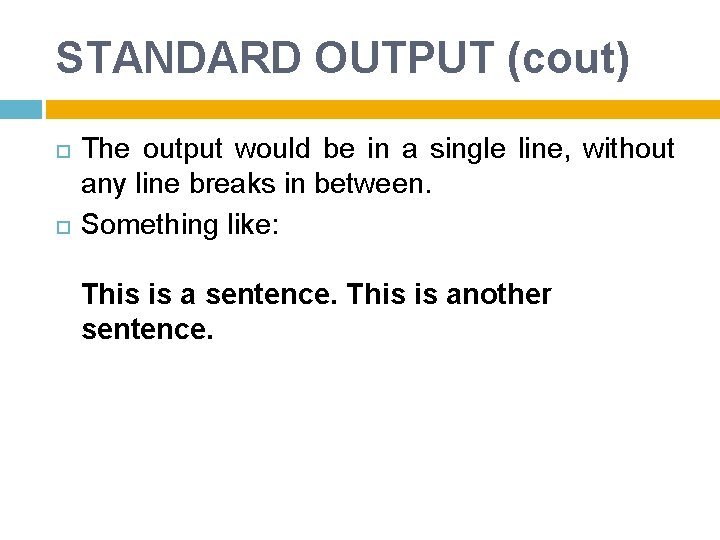 STANDARD OUTPUT (cout) The output would be in a single line, without any line