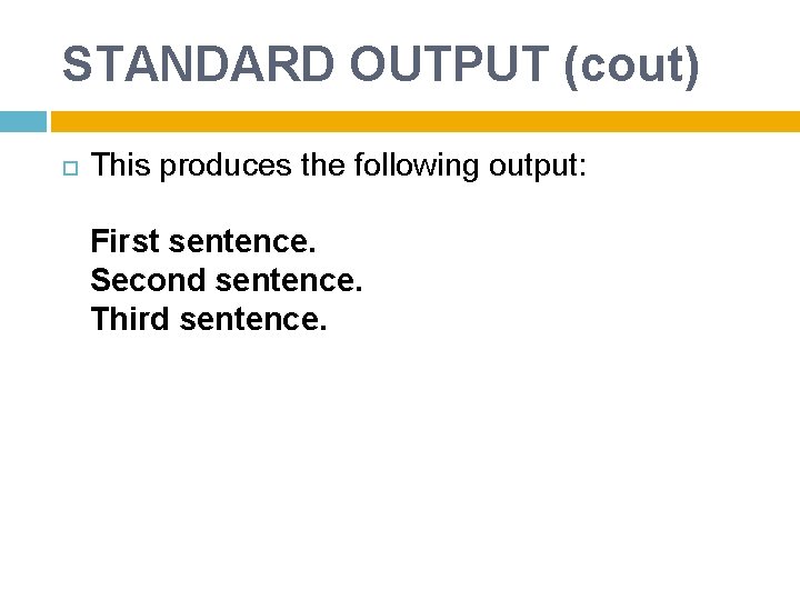 STANDARD OUTPUT (cout) This produces the following output: First sentence. Second sentence. Third sentence.