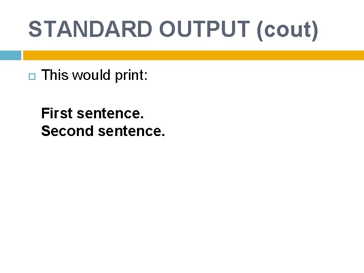 STANDARD OUTPUT (cout) This would print: First sentence. Second sentence. 