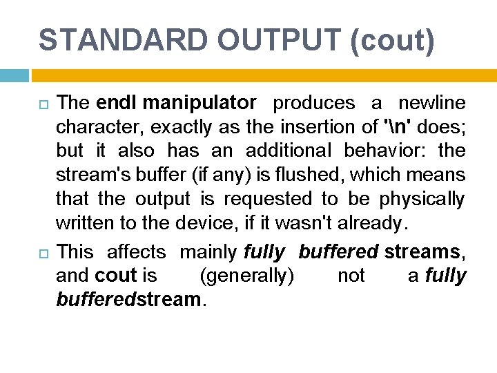 STANDARD OUTPUT (cout) The endl manipulator produces a newline character, exactly as the insertion