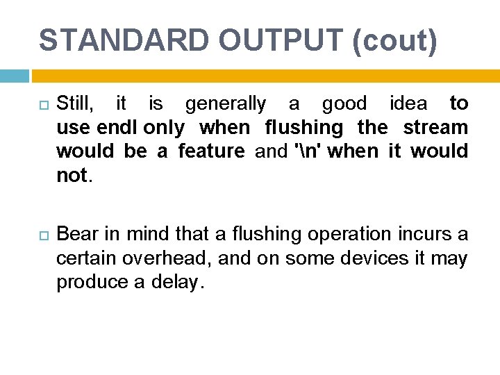 STANDARD OUTPUT (cout) Still, it is generally a good idea to use endl only