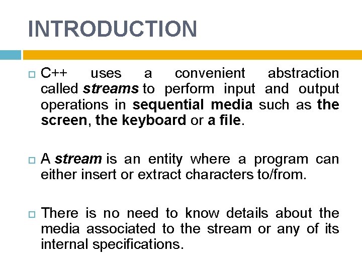 INTRODUCTION C++ uses a convenient abstraction called streams to perform input and output operations