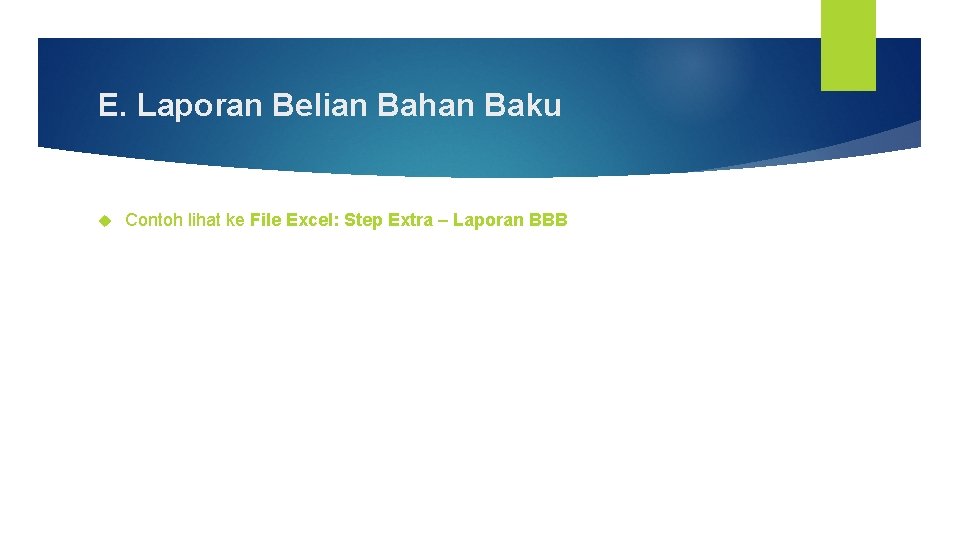 E. Laporan Belian Bahan Baku Contoh lihat ke File Excel: Step Extra – Laporan