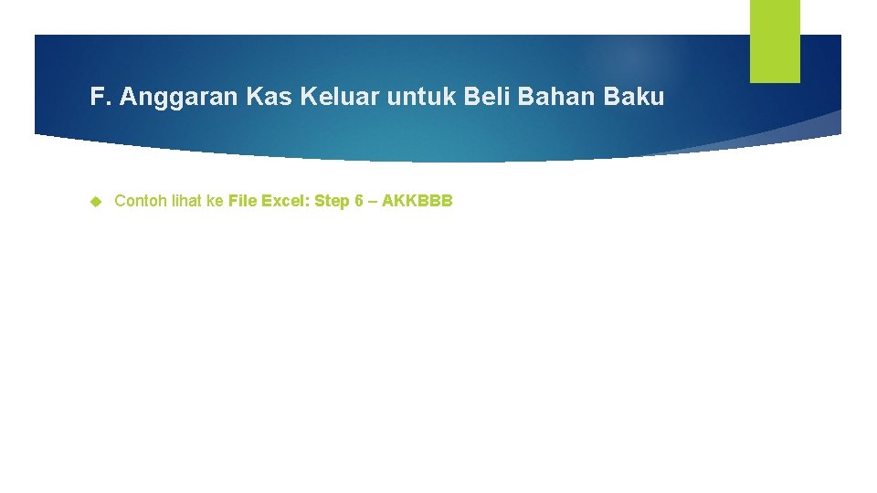 F. Anggaran Kas Keluar untuk Beli Bahan Baku Contoh lihat ke File Excel: Step