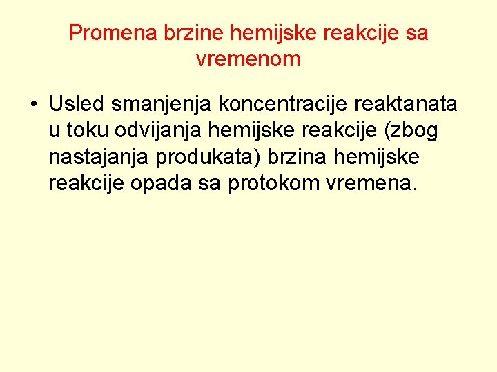 Promena brzine hemijske reakcije sa vremenom • Usled smanjenja koncentracije reaktanata u toku odvijanja