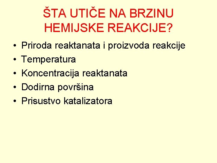 ŠTA UTIČE NA BRZINU HEMIJSKE REAKCIJE? • • • Priroda reaktanata i proizvoda reakcije