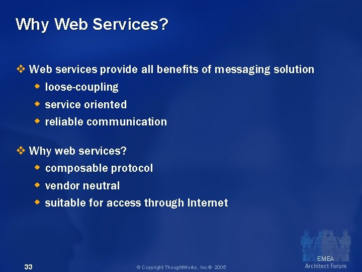 Why Web Services? v Web services provide all benefits of messaging solution w loose-coupling