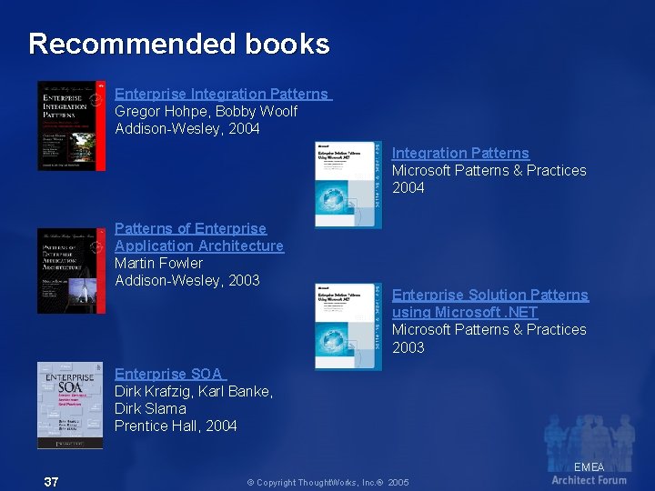 Recommended books Enterprise Integration Patterns Gregor Hohpe, Bobby Woolf Addison-Wesley, 2004 Integration Patterns Microsoft