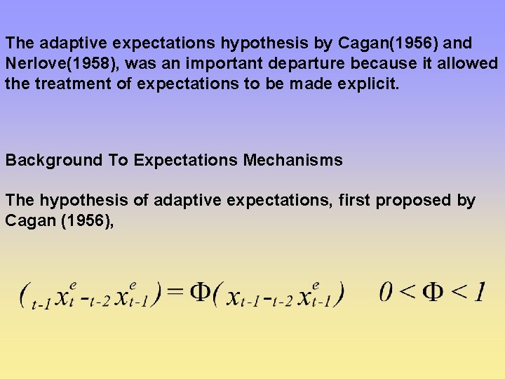 The adaptive expectations hypothesis by Cagan(1956) and Nerlove(1958), was an important departure because it