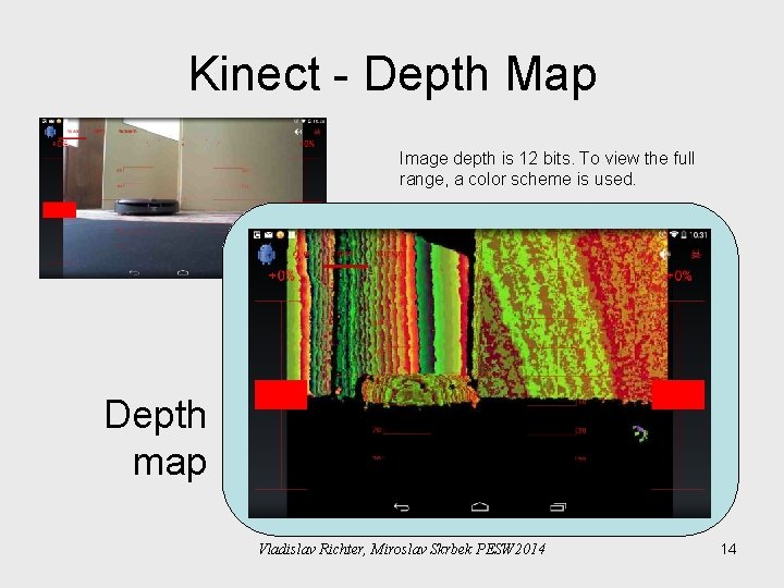 Kinect - Depth Map Image depth is 12 bits. To view the full range, Kinect - Depth Map Image depth is 12 bits. To view the full range,