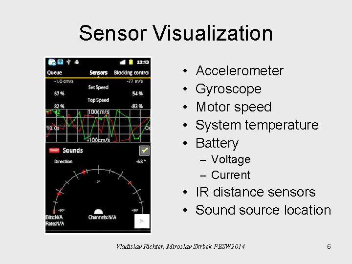 Sensor Visualization • • • Accelerometer Gyroscope Motor speed System temperature Battery – Voltage Sensor Visualization • • • Accelerometer Gyroscope Motor speed System temperature Battery – Voltage