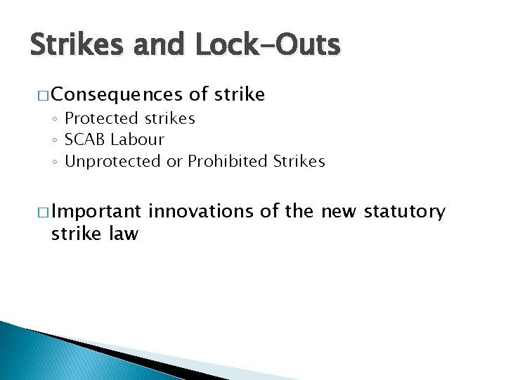 Strikes and Lock-Outs � Consequences of strike ◦ Protected strikes ◦ SCAB Labour ◦