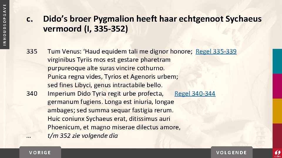 INHOUDSOPGAVE c. 335 340 … Dido’s broer Pygmalion heeft haar echtgenoot Sychaeus vermoord (I,