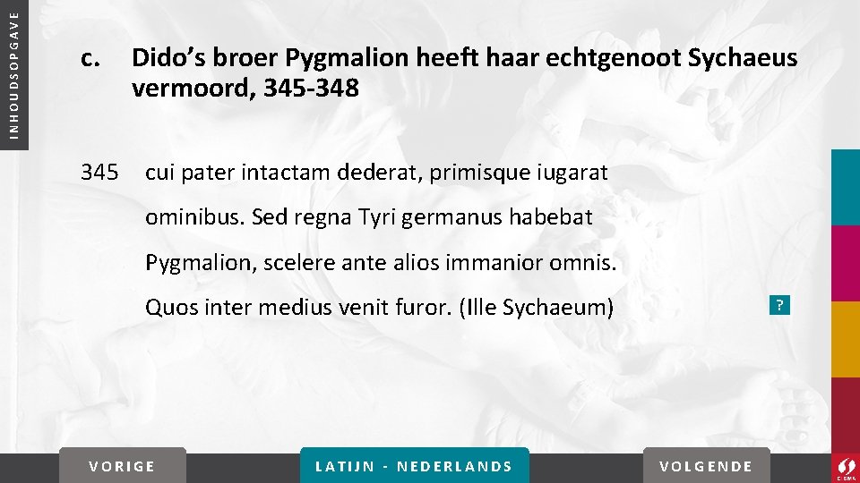 INHOUDSOPGAVE c. 345 Dido’s broer Pygmalion heeft haar echtgenoot Sychaeus vermoord, 345 -348 cui