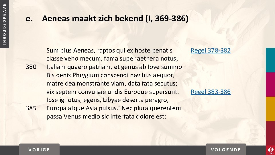 INHOUDSOPGAVE e. Aeneas maakt zich bekend (I, 369 -386) 380 385 Sum pius Aeneas,