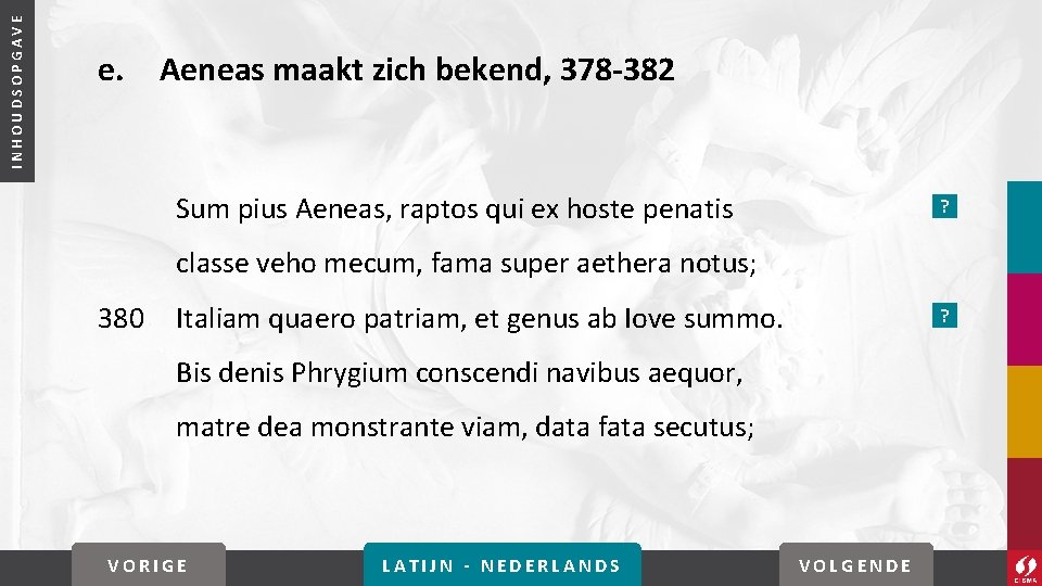 INHOUDSOPGAVE e. Aeneas maakt zich bekend, 378 -382 Sum pius Aeneas, raptos qui ex