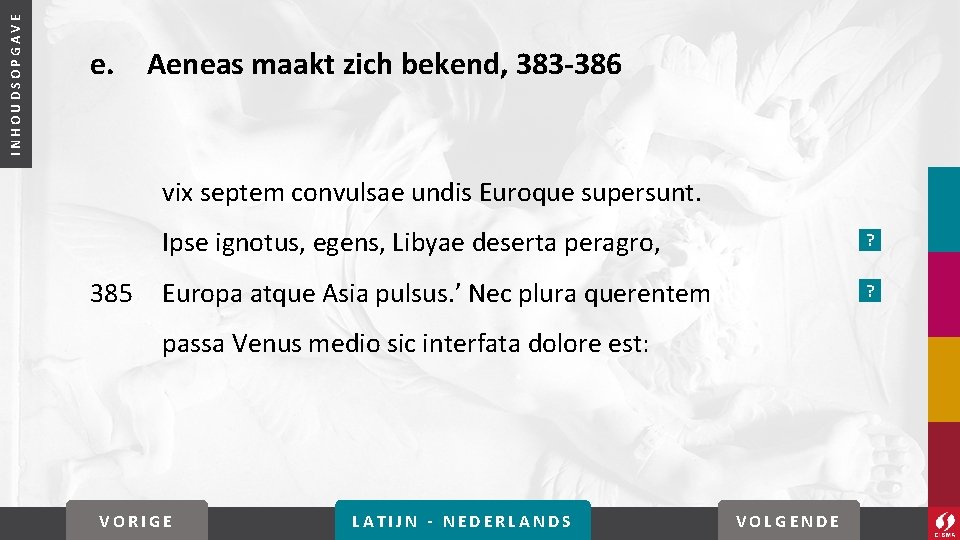 INHOUDSOPGAVE e. Aeneas maakt zich bekend, 383 -386 vix septem convulsae undis Euroque supersunt.