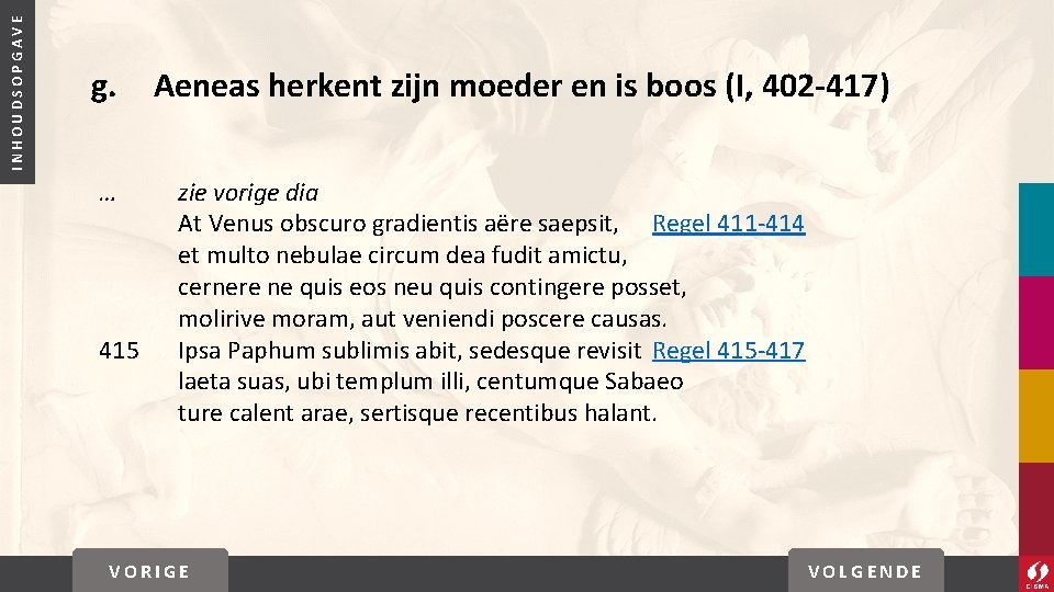 INHOUDSOPGAVE g. … 415 Aeneas herkent zijn moeder en is boos (I, 402 -417)