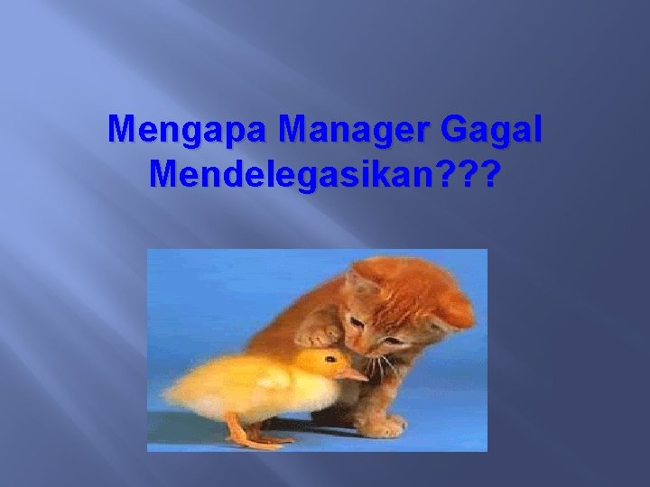 Mengapa Manager Gagal Mendelegasikan? ? ? 