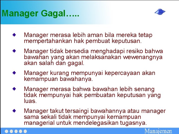 Manager Gagal…. . Manager merasa lebih aman bila mereka tetap mempertahankan hak pembuat keputusan.