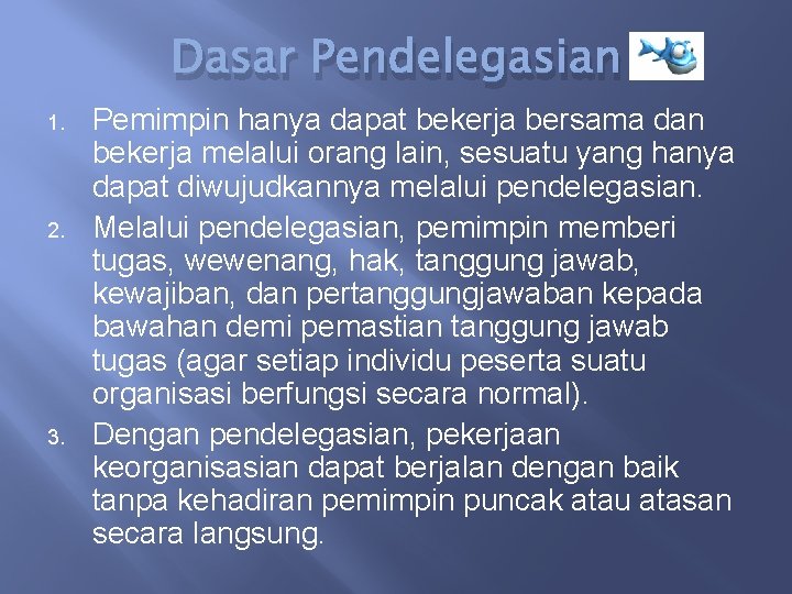 Dasar Pendelegasian 1. 2. 3. Pemimpin hanya dapat bekerja bersama dan bekerja melalui orang