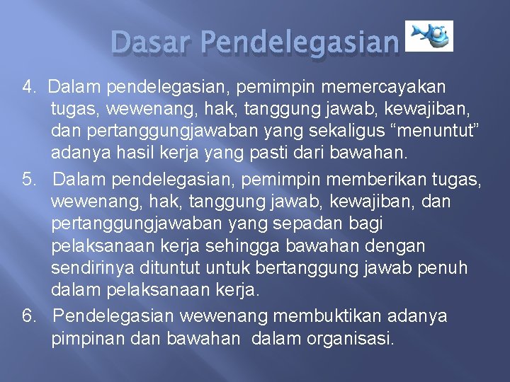 Dasar Pendelegasian 4. Dalam pendelegasian, pemimpin memercayakan tugas, wewenang, hak, tanggung jawab, kewajiban, dan