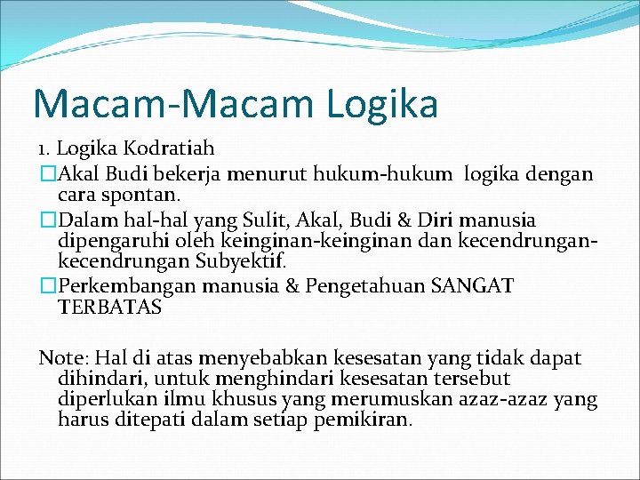 Macam-Macam Logika 1. Logika Kodratiah �Akal Budi bekerja menurut hukum-hukum logika dengan cara spontan.