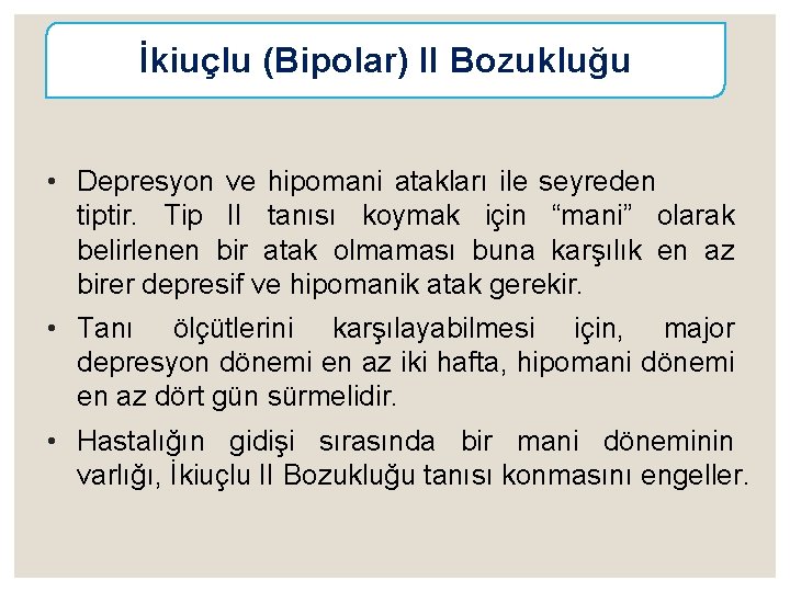 İkiuçlu (Bipolar) II Bozukluğu • Depresyon ve hipomani atakları ile seyreden tiptir. Tip II
