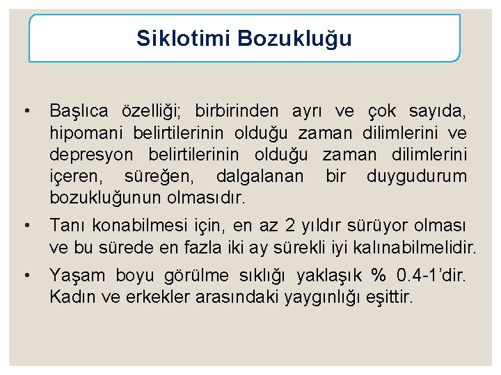 Siklotimi Bozukluğu • Başlıca özelliği; birbirinden ayrı ve çok sayıda, hipomani belirtilerinin olduğu zaman