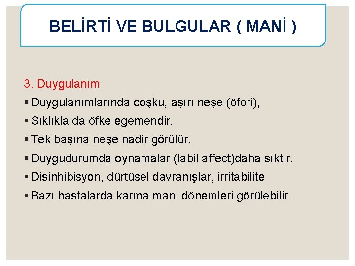 BELİRTİ VE BULGULAR ( MANİ ) 3. Duygulanım § Duygulanımlarında coşku, aşırı neşe (öfori),