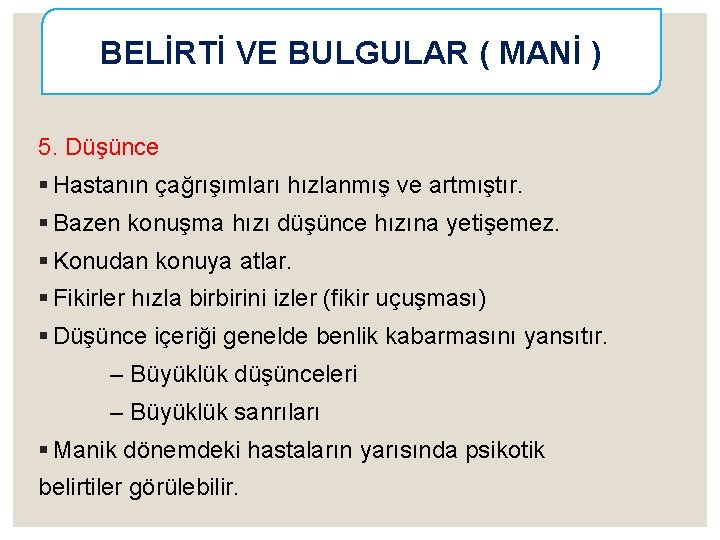 BELİRTİ VE BULGULAR ( MANİ ) 5. Düşünce § Hastanın çağrışımları hızlanmış ve artmıştır.