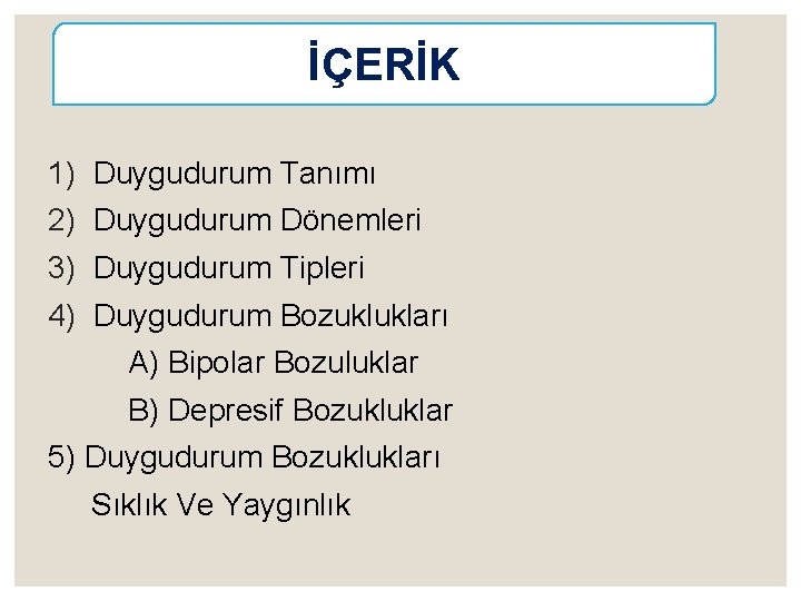 İÇERİK 1) 2) 3) 4) Duygudurum Tanımı Duygudurum Dönemleri Duygudurum Tipleri Duygudurum Bozuklukları A)