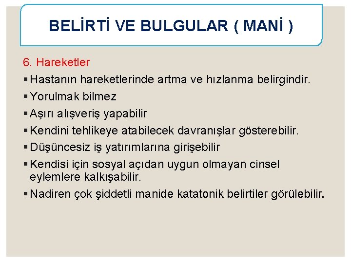 BELİRTİ VE BULGULAR ( MANİ ) 6. Hareketler § Hastanın hareketlerinde artma ve hızlanma