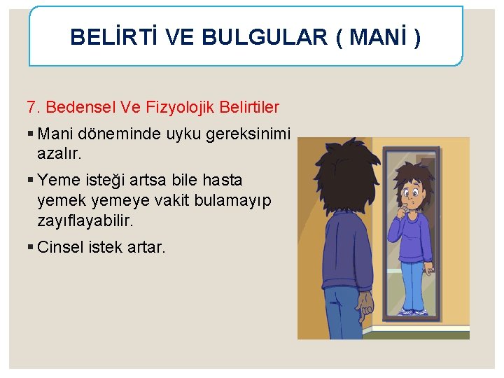 BELİRTİ VE BULGULAR ( MANİ ) 7. Bedensel Ve Fizyolojik Belirtiler § Mani döneminde