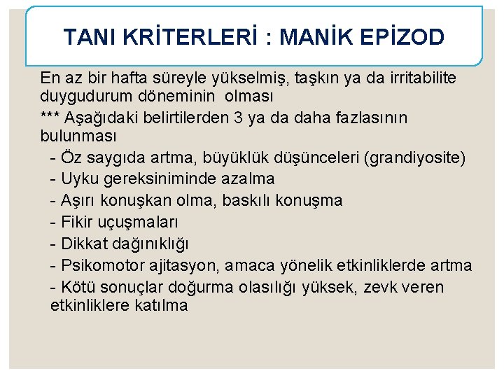 TANI KRİTERLERİ : MANİK EPİZOD En az bir hafta süreyle yükselmiş, taşkın ya da